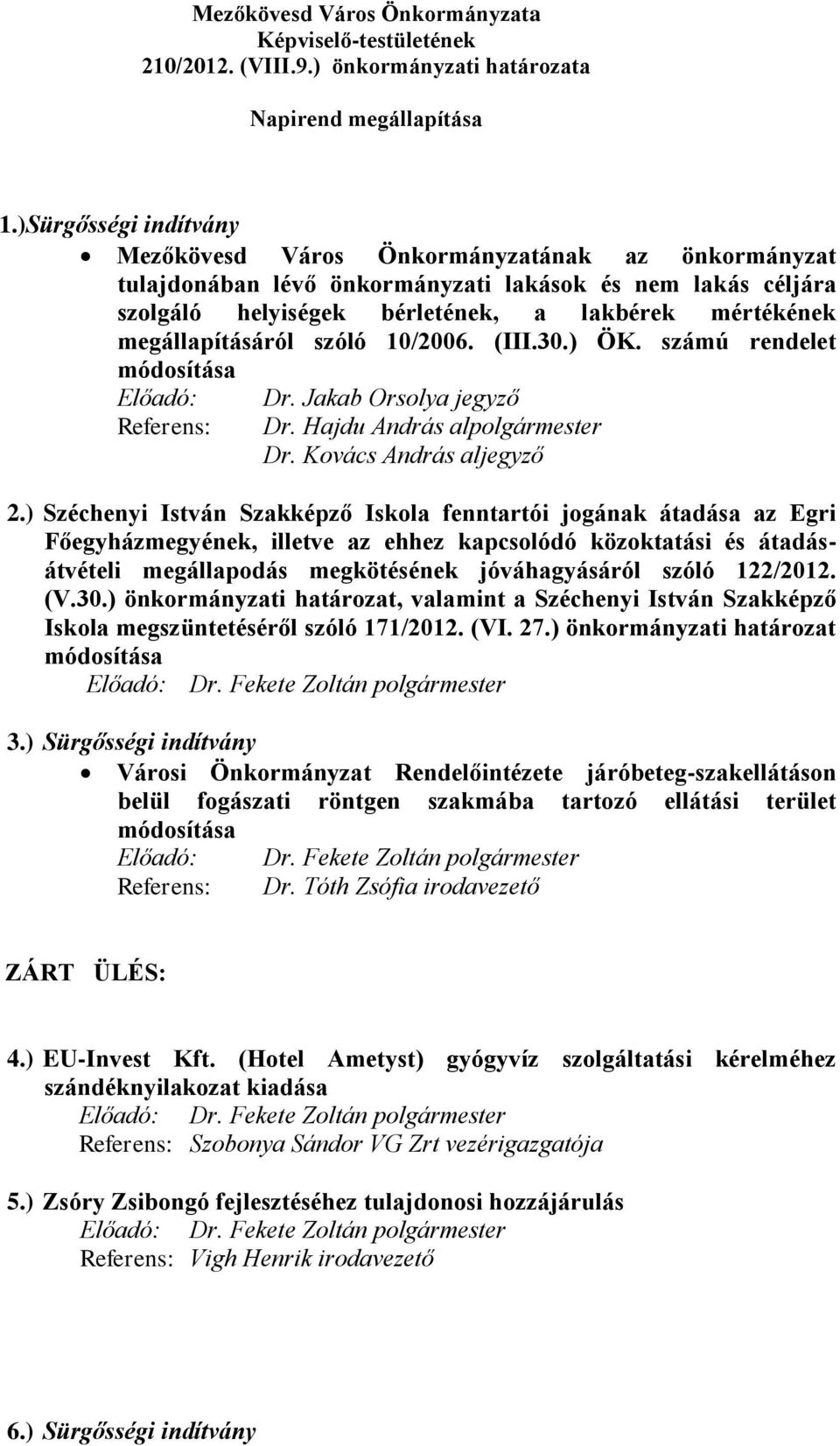 megállapításáról szóló 10/2006. (III.30.) ÖK. számú rendelet módosítása Előadó: Referens: Dr. Jakab Orsolya jegyző Dr. Hajdu András alpolgármester Dr. Kovács András aljegyző 2.