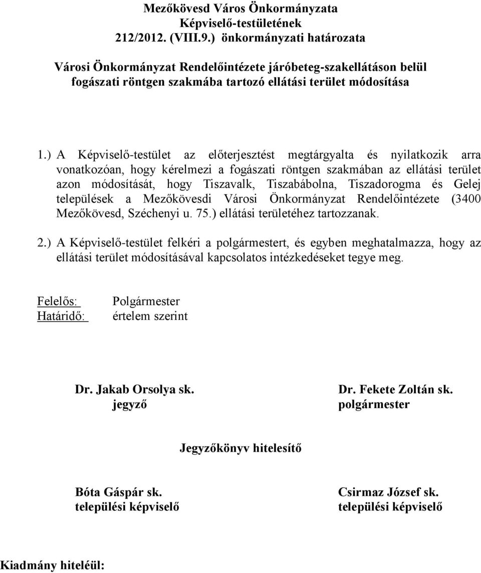 ) A Képviselő-testület az előterjesztést megtárgyalta és nyilatkozik arra vonatkozóan, hogy kérelmezi a fogászati röntgen szakmában az ellátási terület azon módosítását, hogy Tiszavalk, Tiszabábolna,