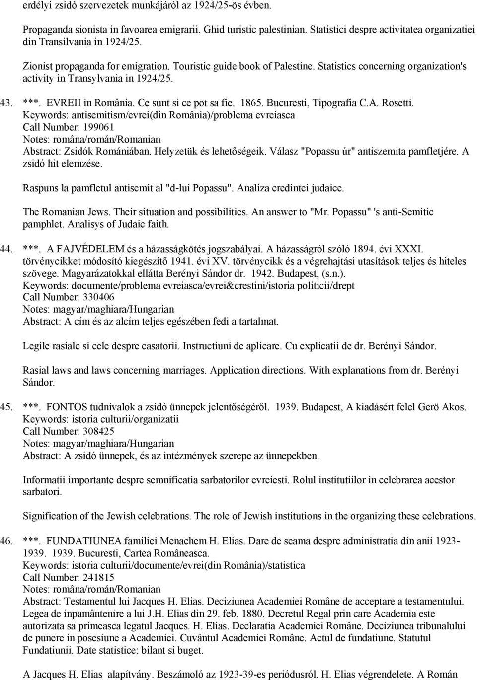 1865. Bucuresti, Tipografia C.A. Rosetti. Keywords: antisemitism/evrei(din România)/problema evreiasca Call Number: 199061 Zsidók Romániában. Helyzetük és lehetőségeik.