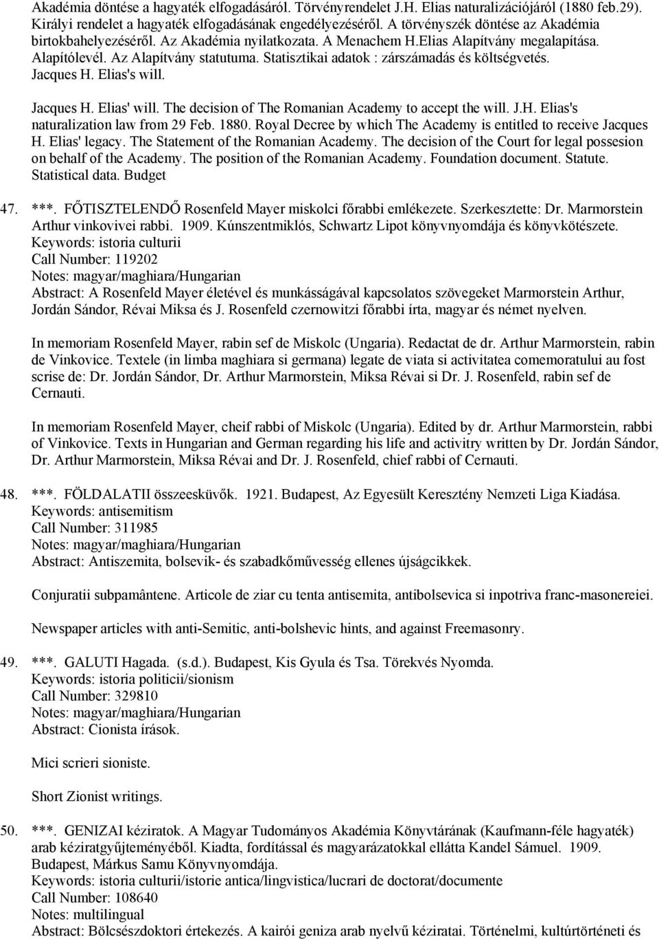 Statisztikai adatok : zárszámadás és költségvetés. Jacques H. Elias's will. Jacques H. Elias' will. The decision of The Romanian Academy to accept the will. J.H. Elias's naturalization law from 29 Feb.