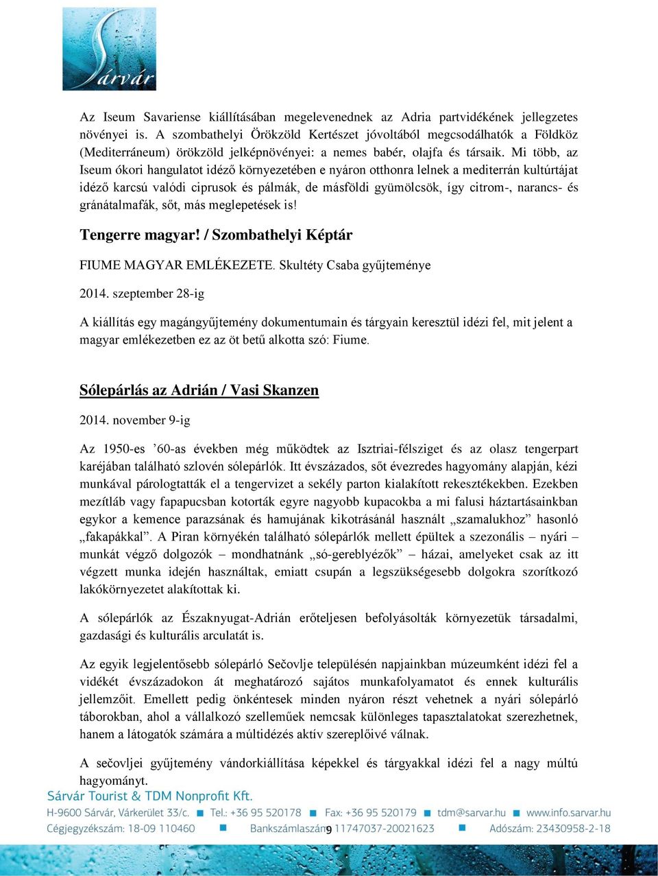 Mi több, az Iseum ókori hangulatot idéző környezetében e nyáron otthonra lelnek a mediterrán kultúrtájat idéző karcsú valódi ciprusok és pálmák, de másföldi gyümölcsök, így citrom-, narancs- és