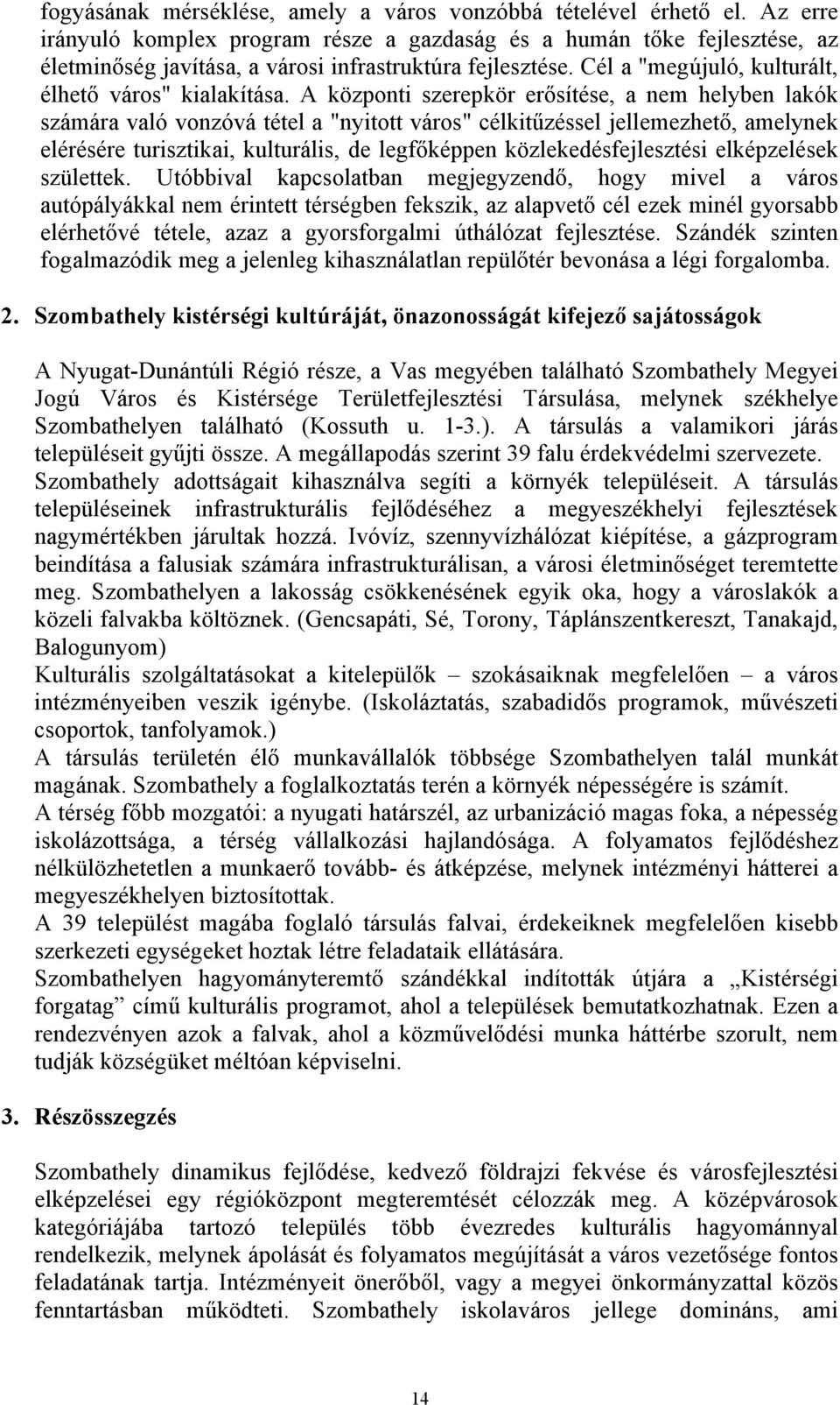 A központi szerepkör erősítése, a nem helyben lakók számára való vonzóvá tétel a "nyitott város" célkitűzéssel jellemezhető, amelynek elérésére turisztikai, kulturális, de legfőképpen