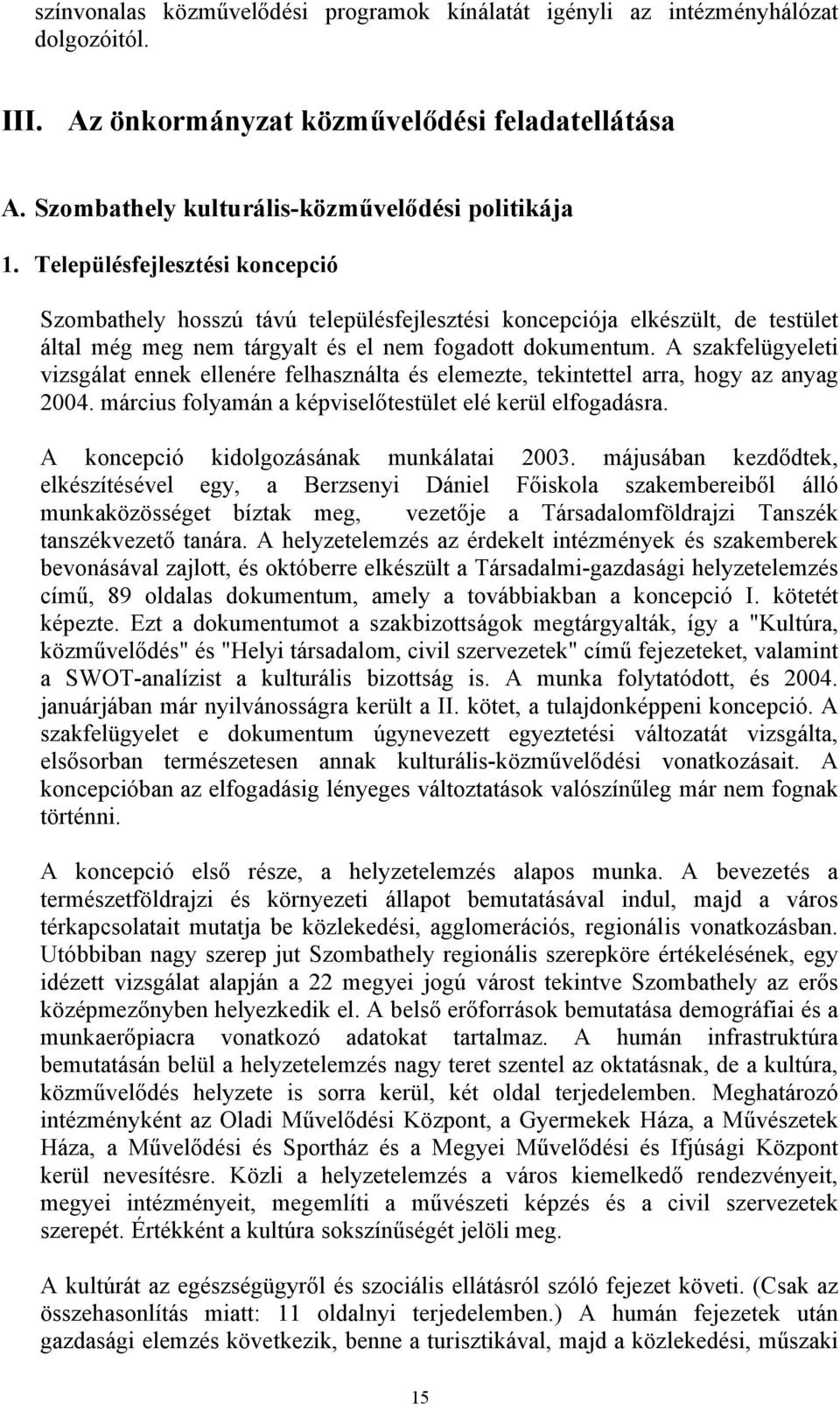 A szakfelügyeleti vizsgálat ennek ellenére felhasználta és elemezte, tekintettel arra, hogy az anyag 2004. március folyamán a képviselőtestület elé kerül elfogadásra.