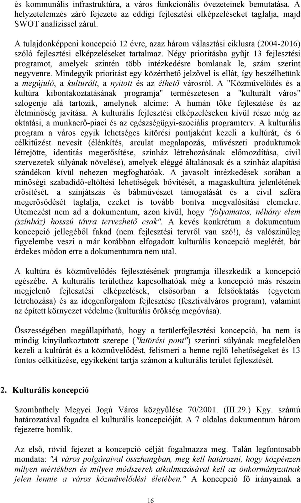 Négy prioritásba gyűjt 13 fejlesztési programot, amelyek szintén több intézkedésre bomlanak le, szám szerint negyvenre.