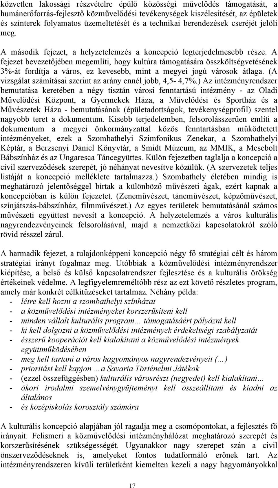 A fejezet bevezetőjében megemlíti, hogy kultúra támogatására összköltségvetésének 3%-át fordítja a város, ez kevesebb, mint a megyei jogú városok átlaga.