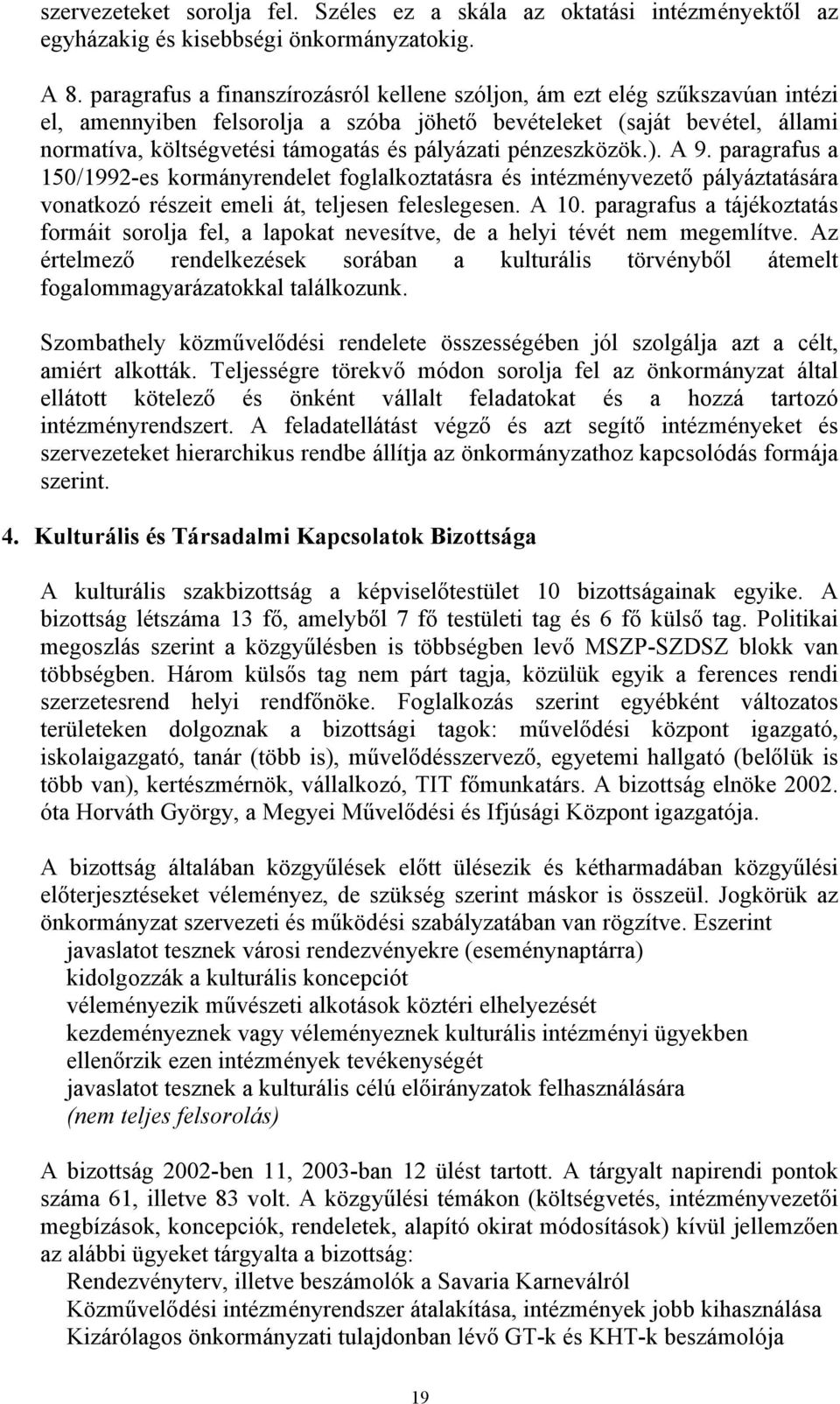 pályázati pénzeszközök.). A 9. paragrafus a 150/1992-es kormányrendelet foglalkoztatásra és intézményvezető pályáztatására vonatkozó részeit emeli át, teljesen feleslegesen. A 10.