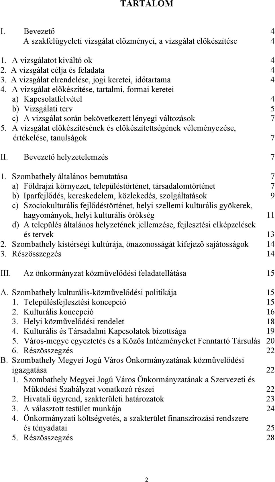 A vizsgálat előkészítése, tartalmi, formai keretei a) Kapcsolatfelvétel 4 b) Vizsgálati terv 5 c) A vizsgálat során bekövetkezett lényegi változások 7 5.