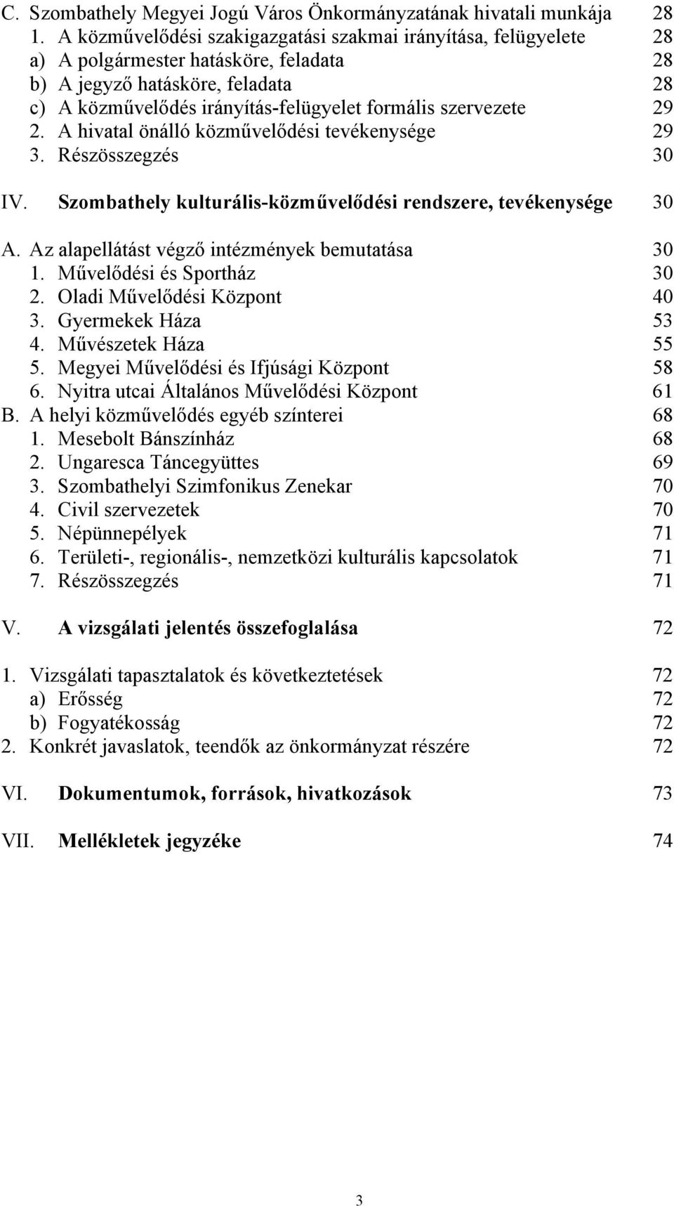 szervezete 29 2. A hivatal önálló közművelődési tevékenysége 29 3. Részösszegzés 30 IV. Szombathely kulturális-közművelődési rendszere, tevékenysége 30 A.