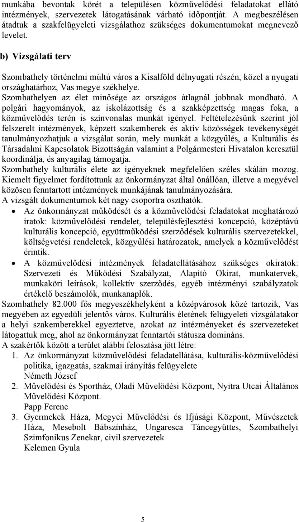 b) Vizsgálati terv Szombathely történelmi múltú város a Kisalföld délnyugati részén, közel a nyugati országhatárhoz, Vas megye székhelye.