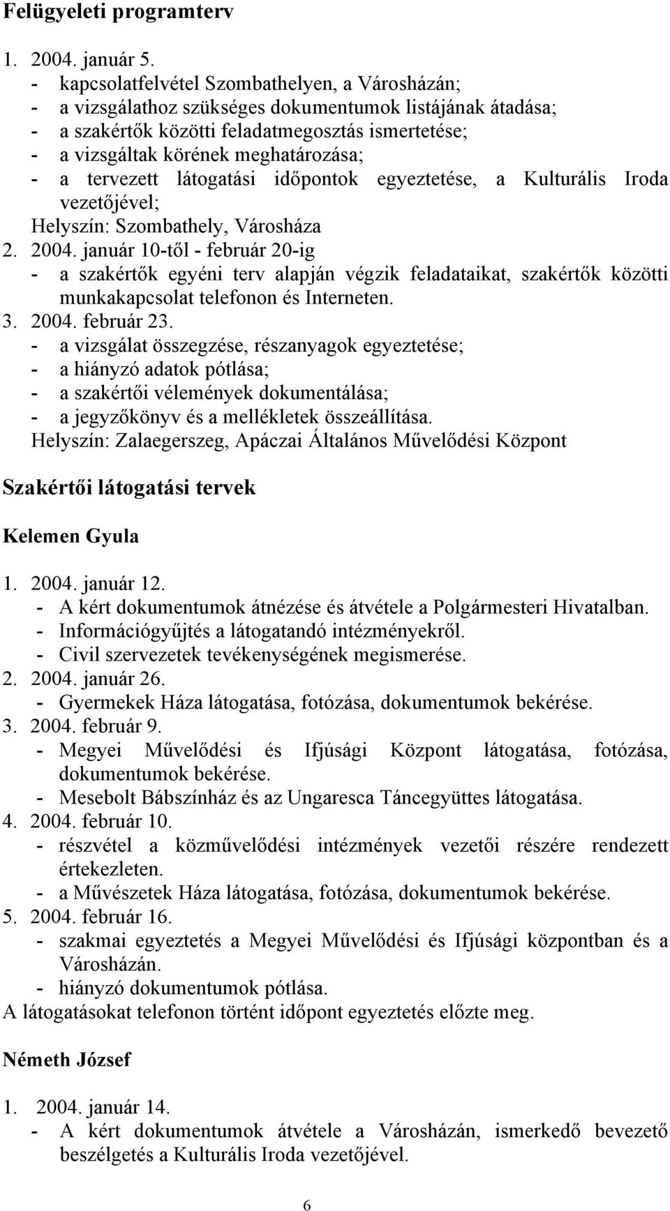 - a tervezett látogatási időpontok egyeztetése, a Kulturális Iroda vezetőjével; Helyszín: Szombathely, Városháza 2. 2004.