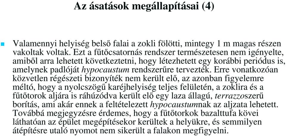 Erre vonatkozóan közvetlen régészeti bizonyíték nem került elő, az azonban figyelemre méltó, hogy a nyolcszögű karéjhelyiség teljes felületén, a zoklira és a fűtőtorok aljára is ráhúzódva került elő