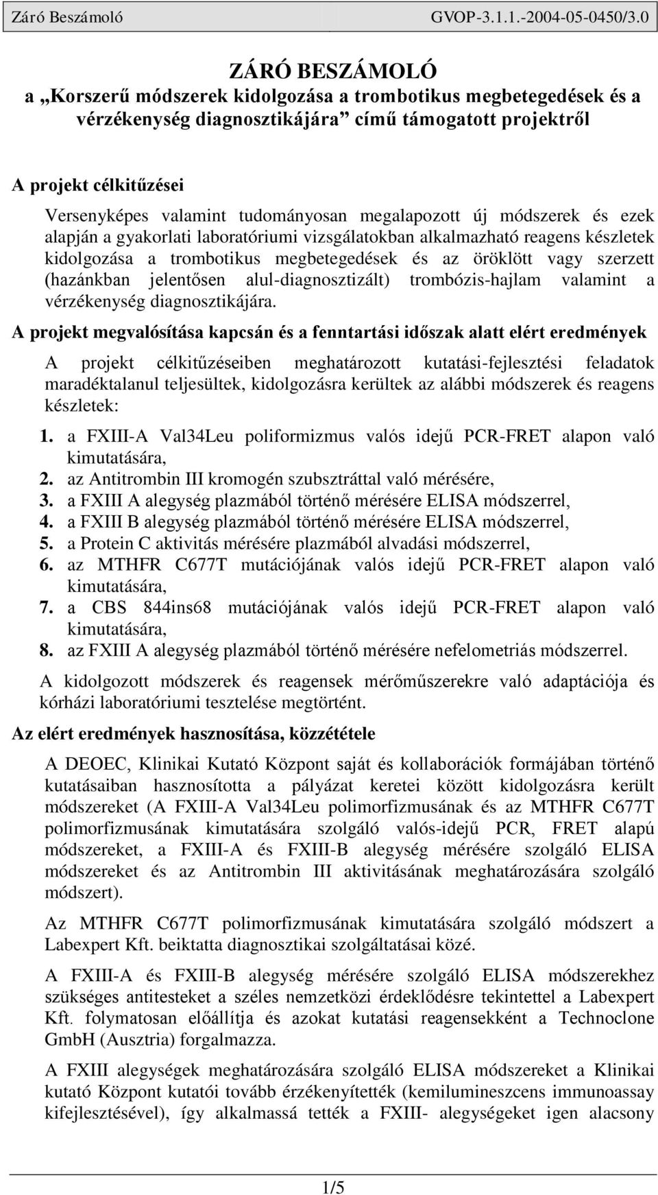 jelentősen alul-diagnosztizált) trombózis-hajlam valamint a vérzékenység diagnosztikájára.