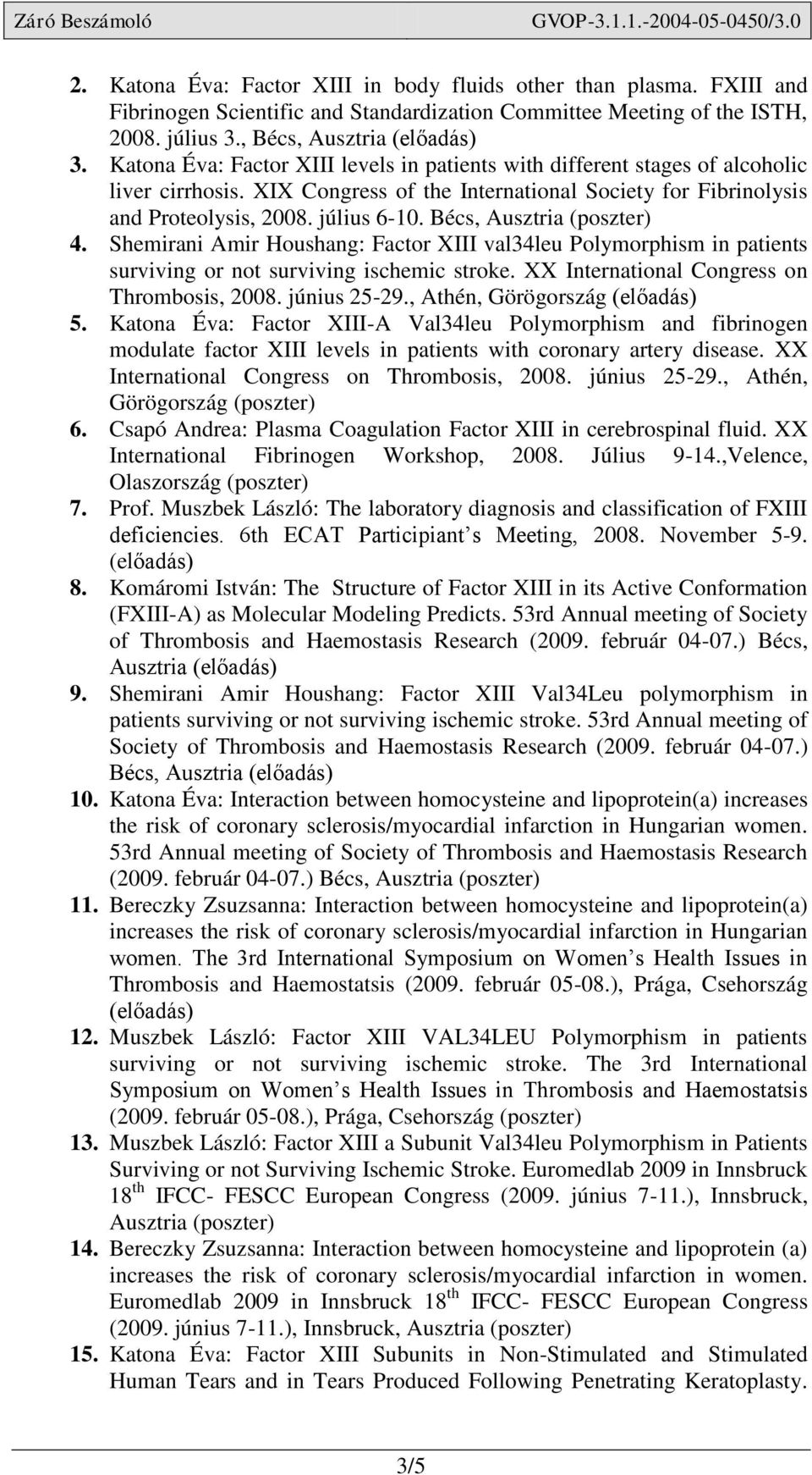 Bécs, Ausztria (poszter) 4. Shemirani Amir Houshang: Factor XIII val34leu Polymorphism in patients surviving or not surviving ischemic stroke. XX International Congress on Thrombosis, 2008.