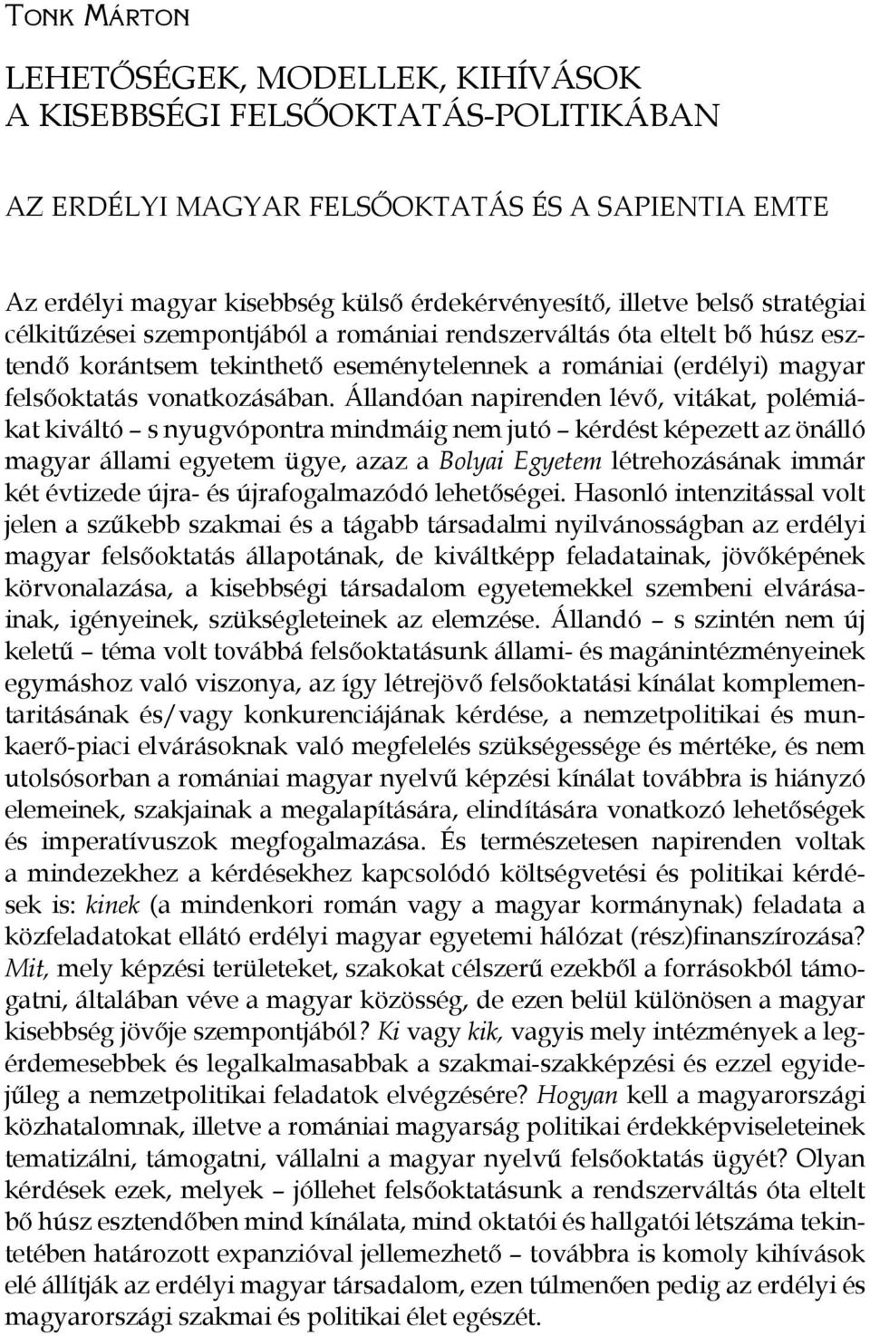 Állandóan napirenden lévő, vitákat, polémiákat kiváltó s nyugvópontra mindmáig nem jutó kérdést képezett az önálló magyar állami egyetem ügye, azaz a Bolyai Egyetem létrehozásának immár két évtizede