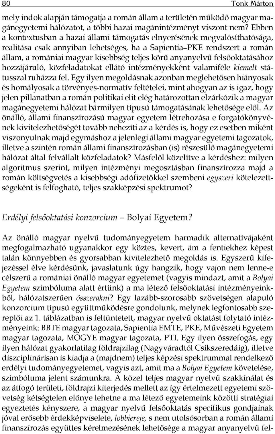 anyanyelvű felsőoktatásához hozzájáruló, közfeladatokat ellátó intézményekként valamiféle kiemelt státusszal ruházza fel.