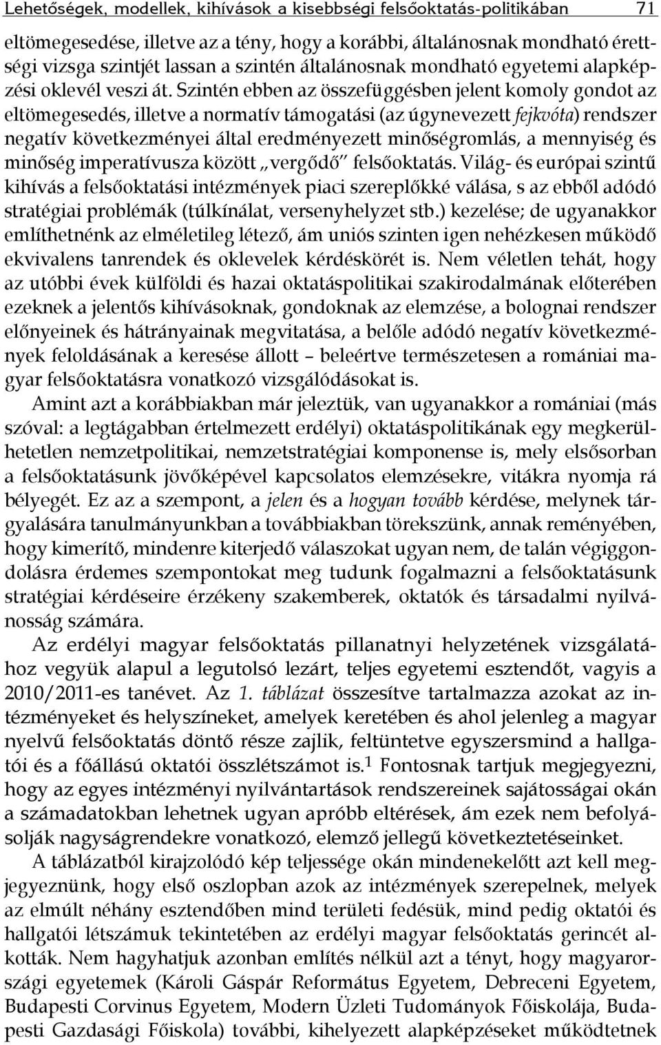 Szintén ebben az összefüggésben jelent komoly gondot az eltömegesedés, illetve a normatív támogatási (az úgynevezett fejkvóta) rendszer negatív következményei által eredményezett minőségromlás, a