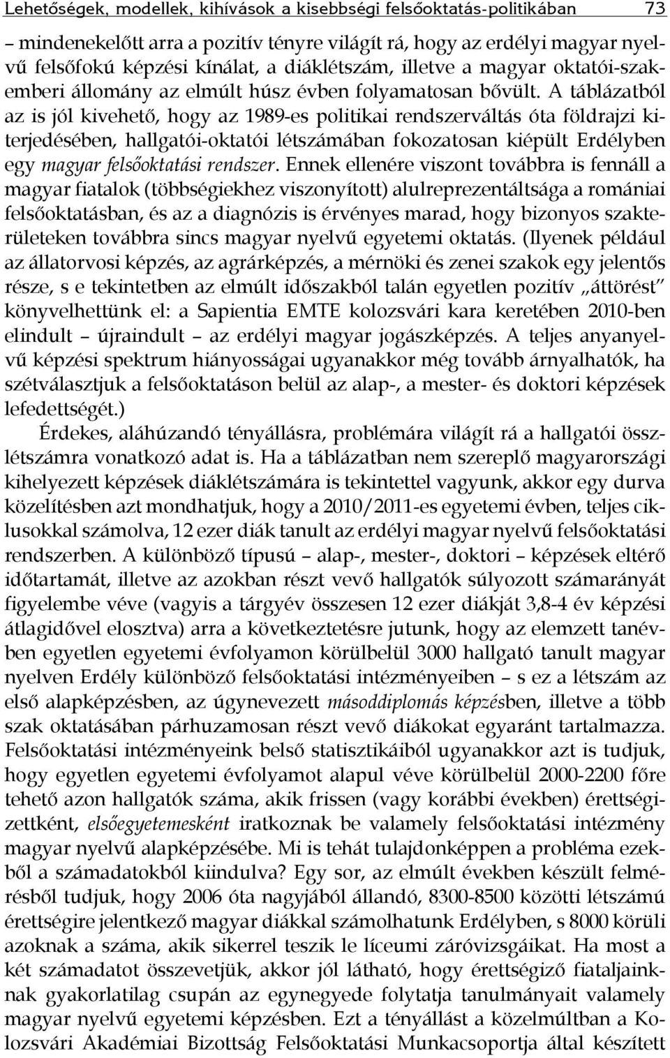 A táblázatból az is jól kivehető, hogy az 1989-es politikai rendszerváltás óta földrajzi kiterjedésében, hallgatói-oktatói létszámában fokozatosan kiépült Erdélyben egy magyar felsőoktatási rendszer.