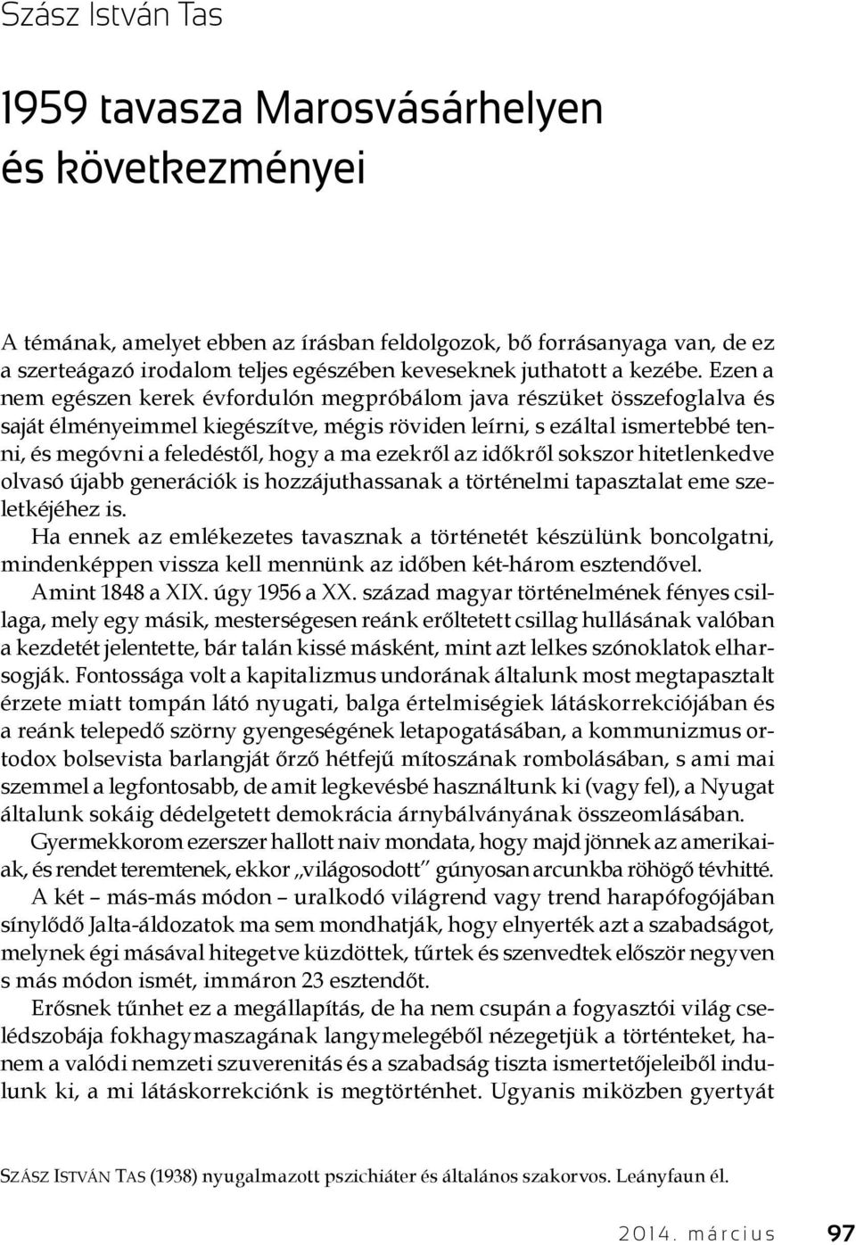 Ezen a nem egészen kerek évfordulón megpróbálom java részüket összefoglalva és saját élményeimmel kiegészítve, mégis röviden leírni, s ezáltal ismertebbé tenni, és megóvni a feledéstől, hogy a ma