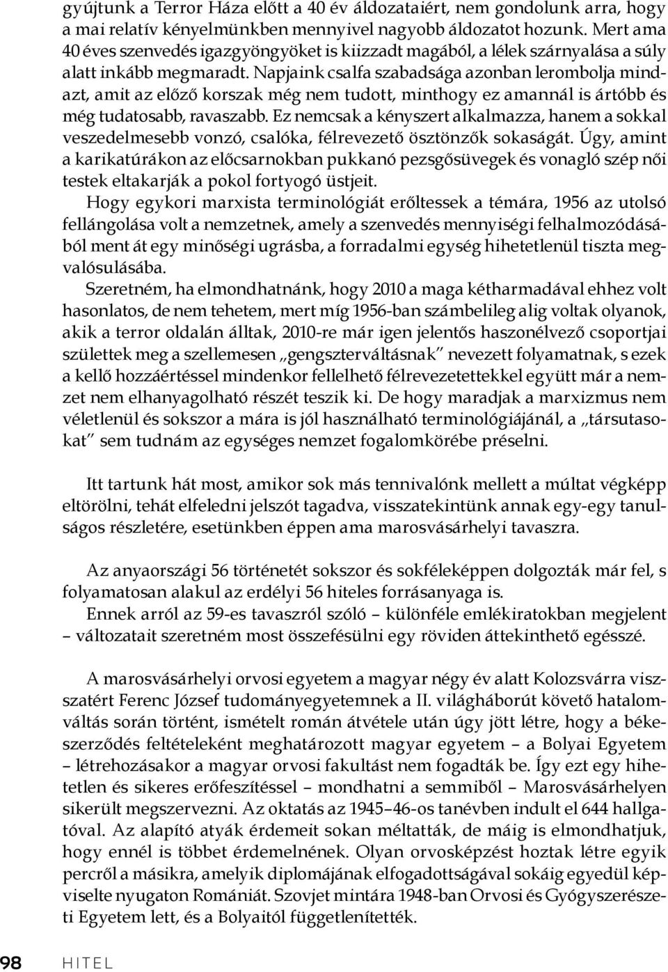 Napjaink csalfa szabadsága azonban lerombolja mindazt, amit az előző korszak még nem tudott, minthogy ez amannál is ártóbb és még tudatosabb, ravaszabb.