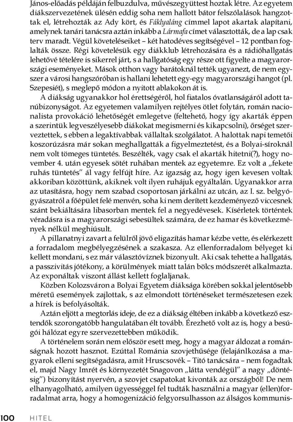 inkább a Lármafa címet választották, de a lap csak terv maradt. Végül követeléseiket két hatodéves segítségével 12 pontban foglalták össze.