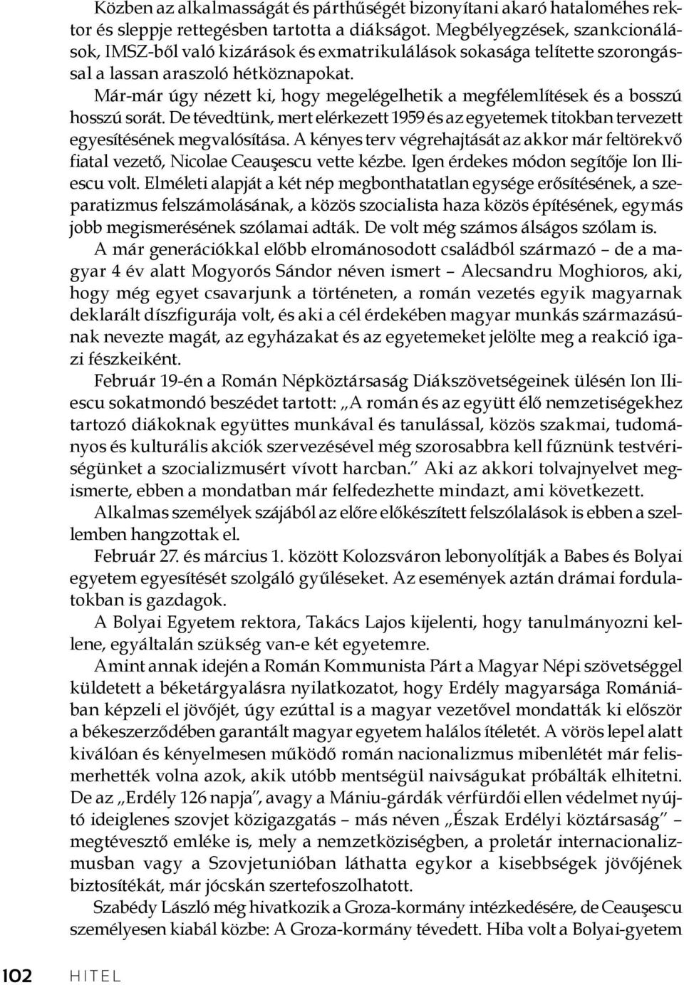 Már-már úgy nézett ki, hogy megelégelhetik a megfélemlítések és a bosszú hosszú sorát. De tévedtünk, mert elérkezett 1959 és az egyetemek titokban tervezett egyesítésének megvalósítása.