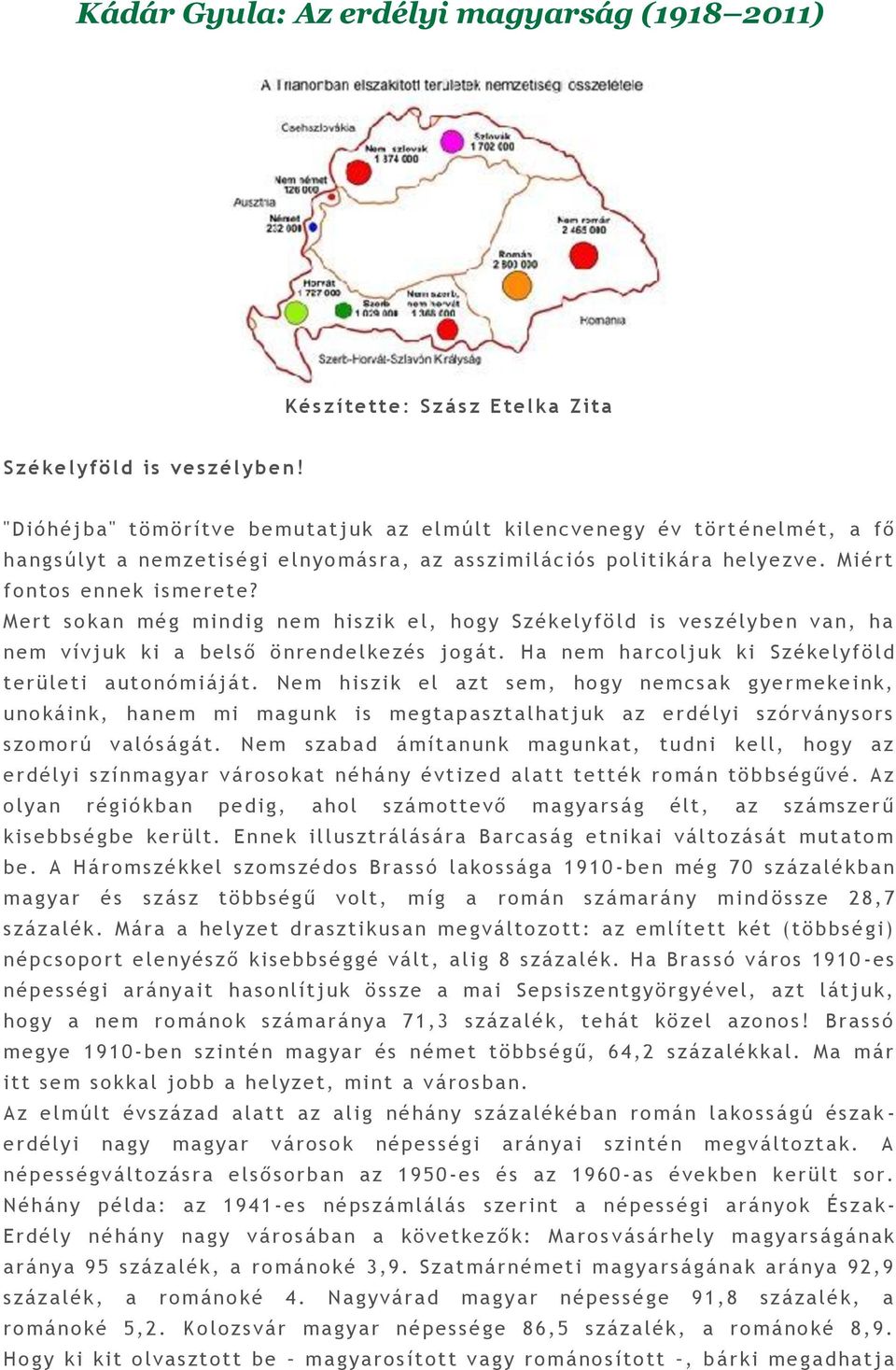 Mert sokan még mindig ne m hiszik e l, h o gy Szék elyföld is veszély be n van, ha nem vívjuk ki a be lső ö nrend e lkezés jogát. Ha nem harcolju k ki Székelyfö ld terü le ti autonómiájá t.