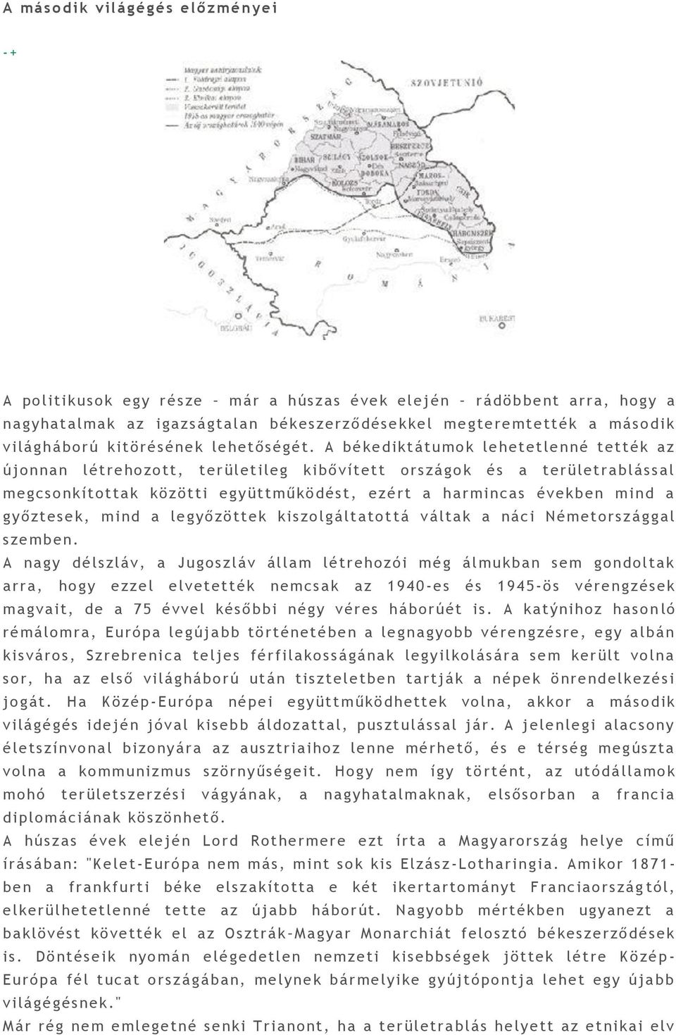 A bé kediktátumok le het et le nn é tették a z újonnan l étrehozott, területileg kibővített o rszágok és a terü letra blással megcsonkítottak közötti együttműkö dést, ezért a harmincas években mi nd