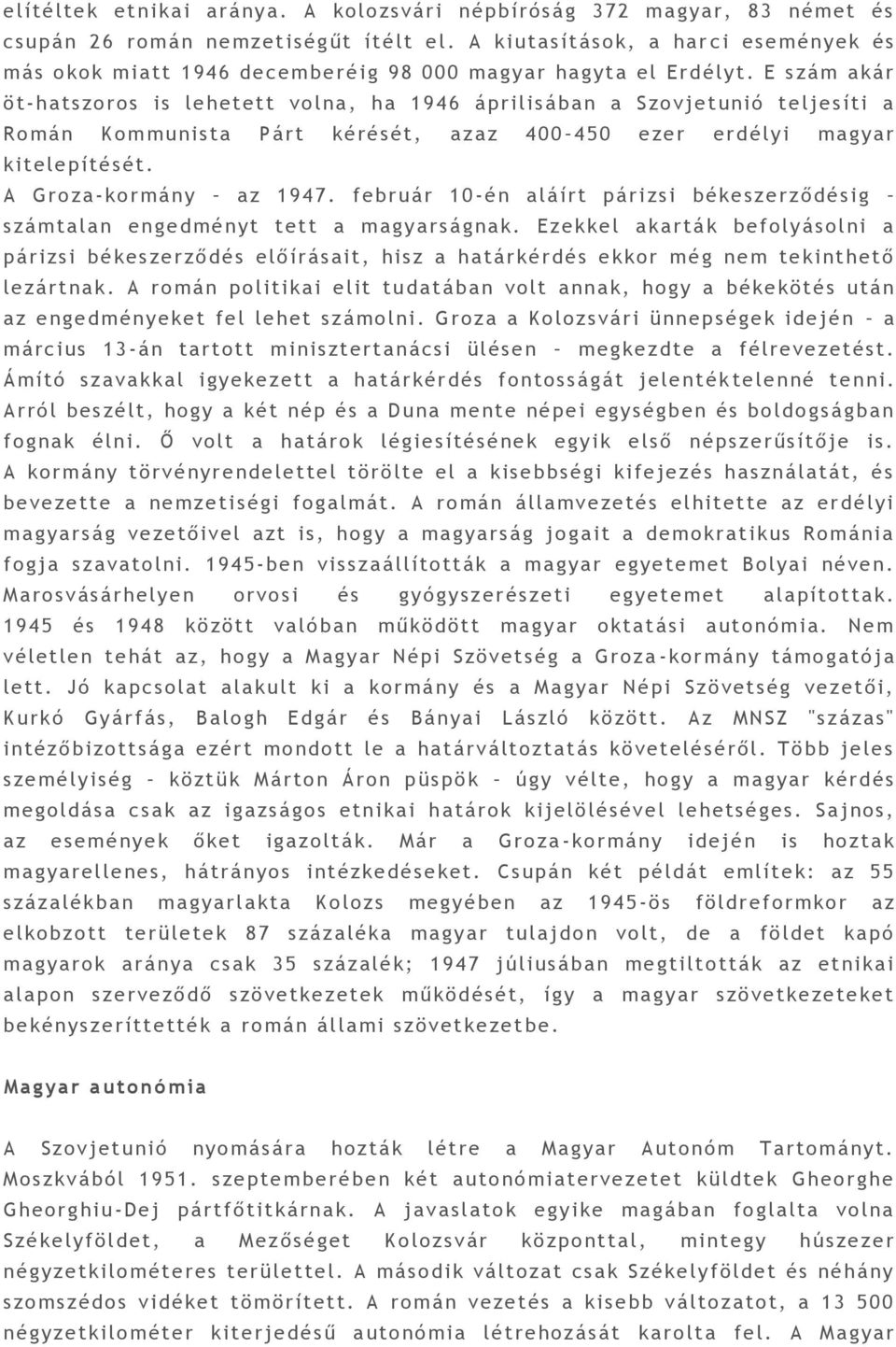 E s zám akár öt-hatszoros is le het ett volna, ha 1 9 4 6 á prilisában a S zovje tunió telj esíti a Román Kom munista Párt kérését, a zaz 4 0 0 450 eze r erd élyi magyar kitele pítését.