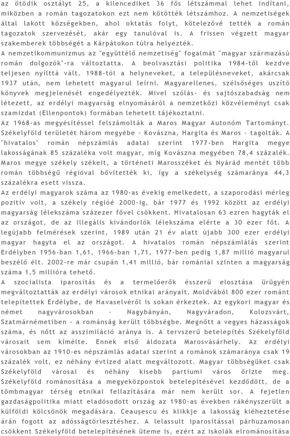 A frissen végzet t magyar szakembere k többség ét a Kárpátokon t úlra he lyezték. A nem ze tikommuni zm us a z "együttélő n em zetiség" fogalmát "m a gyar származású román do lgozók" - ra változtatta.