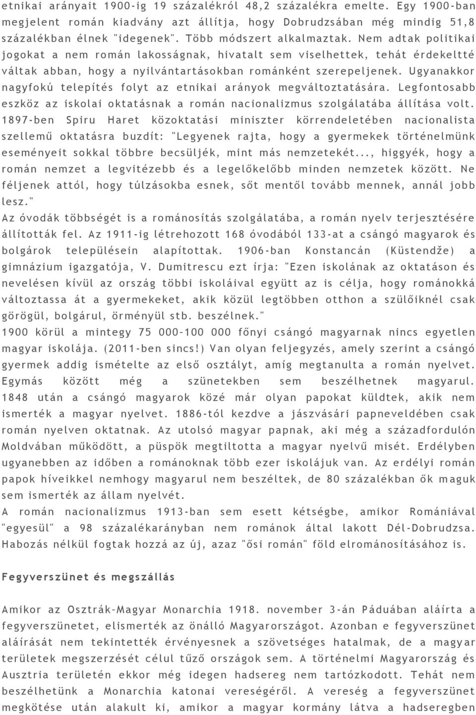 N em a dtak politikai jogokat a nem román lakosságnak, hivatalt sem viselhettek, tehát érd ekeltté váltak a bban, hogy a nyilvántartásokban r o mánként szerepe l je nek.