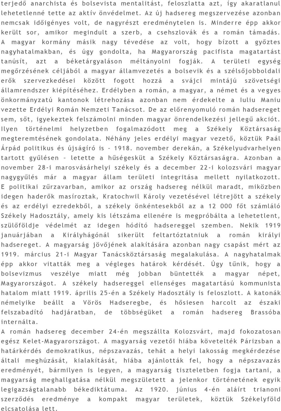 A magyar kormány másik nagy tévedése a z volt, hogy bízott a győztes nagyhatalmakba n, és úgy gondolta, ha Magyarország pacifista magatartást tanúsít, a zt a b é ketárgyaláson m éltányolni fogják.