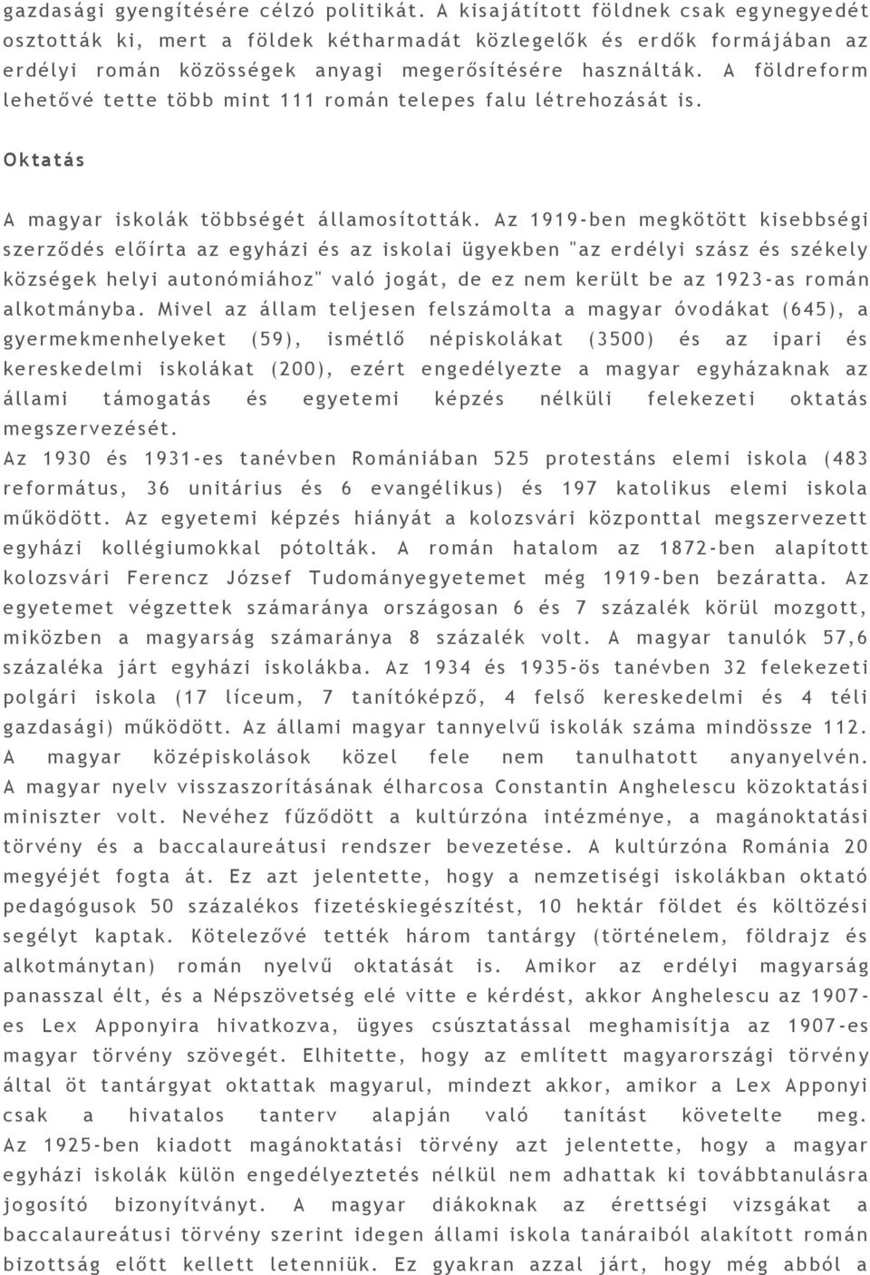 A földreform le hetővé t ette tö bb mint 111 román tele p es falu lét re hozását is. Okt atás A magyar iskolák többségé t á llamosították.