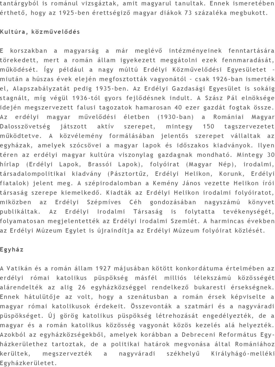 Így p éldául a nagy múlt ú E rdé lyi Közm űvelődés i Egyesület et miután a húszas évek ele jé n megfosztották vagyonától csak 19 2 6 -ban ismerték el, Alaps zabály zatát pedig 1 9 3 5 -ben.