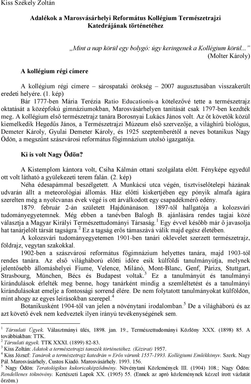 kép) Bár 1777-ben Mária Terézia Ratio Educationis-a kötelezővé tette a természetrajz oktatását a középfokú gimnáziumokban, Marosvásárhelyen tanítását csak 1797-ben kezdték meg.