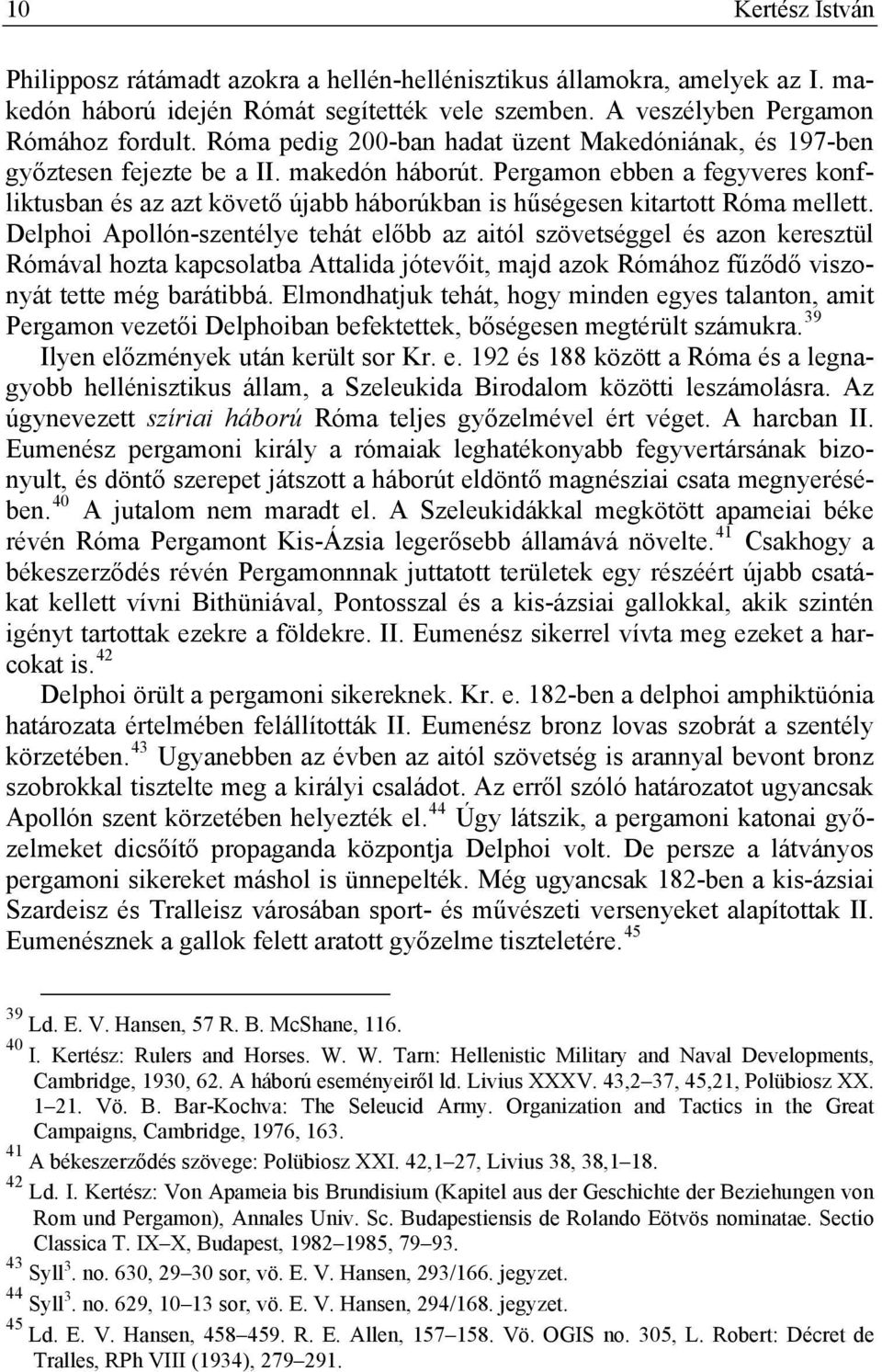 Pergamon ebben a fegyveres konfliktusban és az azt követő újabb háborúkban is hűségesen kitartott Róma mellett.