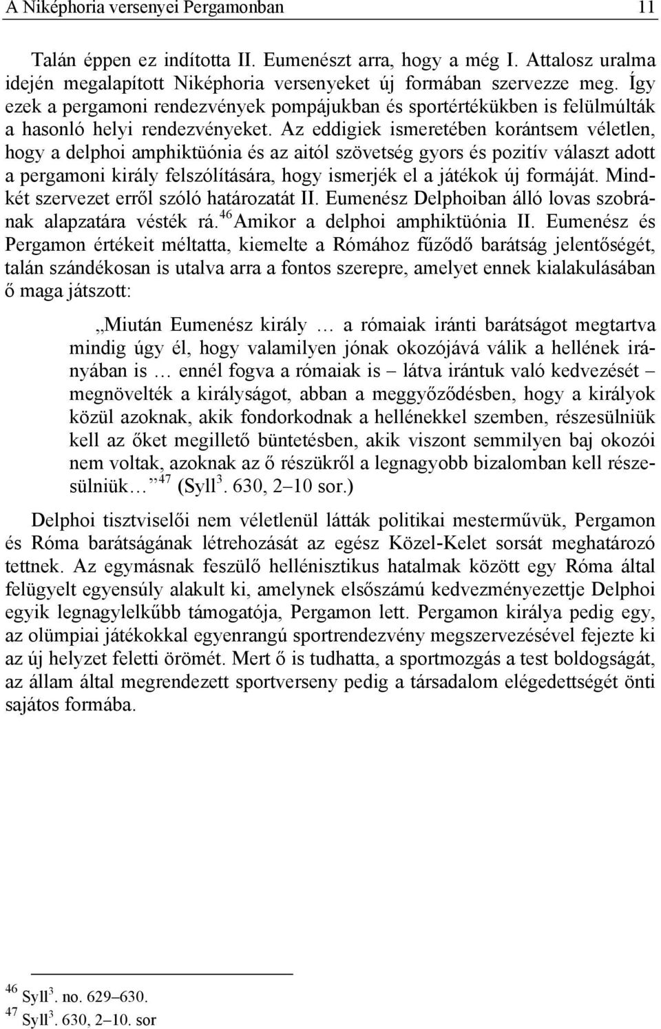 Az eddigiek ismeretében korántsem véletlen, hogy a delphoi amphiktüónia és az aitól szövetség gyors és pozitív választ adott a pergamoni király felszólítására, hogy ismerjék el a játékok új formáját.