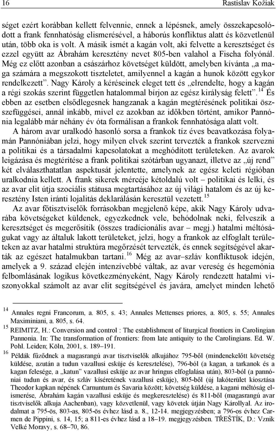 Még ez előtt azonban a császárhoz követséget küldött, amelyben kívánta a maga számára a megszokott tiszteletet, amilyennel a kagán a hunok között egykor rendelkezett.