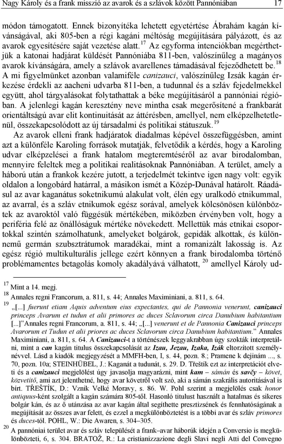 17 Az egyforma intenciókban megérthetjük a katonai hadjárat küldését Pannóniába 811-ben, valószínűleg a magányos avarok kívánságára, amely a szlávok avarellenes támadásával fejeződhetett be.
