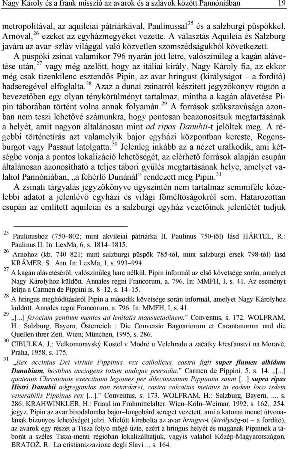 A püspöki zsinat valamikor 796 nyarán jött létre, valószínűleg a kagán alávetése után, 27 vagy még azelőtt, hogy az itáliai király, Nagy Károly fia, az ekkor még csak tizenkilenc esztendős Pipin, az