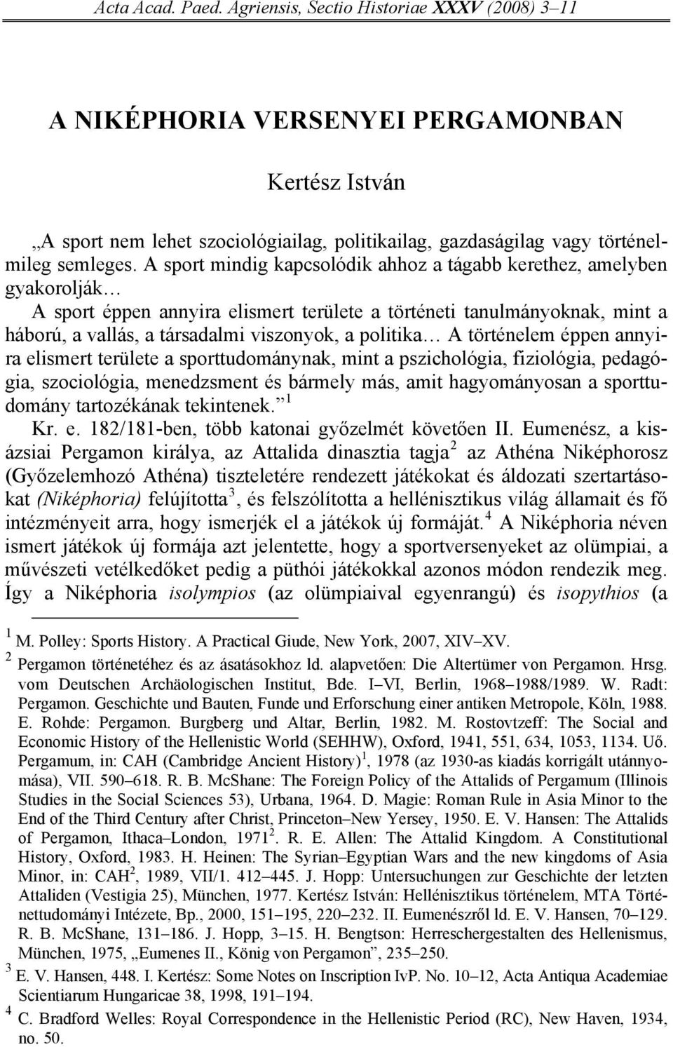 A sport mindig kapcsolódik ahhoz a tágabb kerethez, amelyben gyakorolják A sport éppen annyira elismert területe a történeti tanulmányoknak, mint a háború, a vallás, a társadalmi viszonyok, a