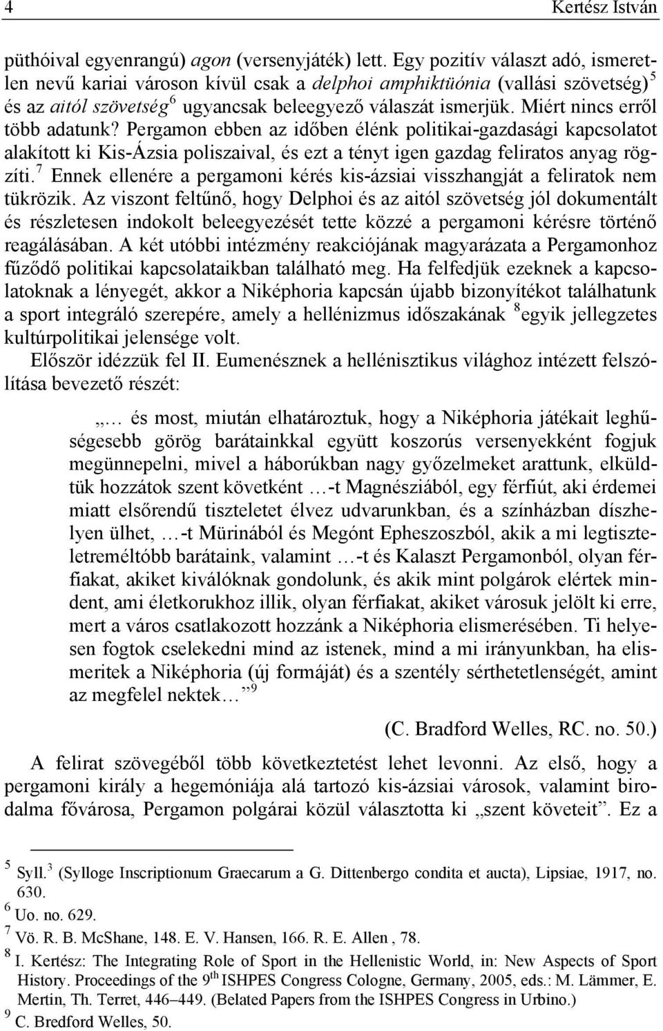 Miért nincs erről több adatunk? Pergamon ebben az időben élénk politikai-gazdasági kapcsolatot alakított ki Kis-Ázsia poliszaival, és ezt a tényt igen gazdag feliratos anyag rögzíti.