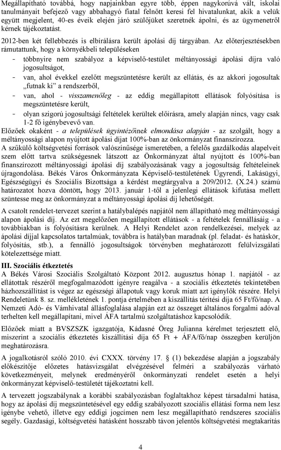 Az előterjesztésekben rámutattunk, hogy a környékbeli településeken - többnyire nem szabályoz a képviselő-testület méltányossági ápolási díjra való jogosultságot, - van, ahol évekkel ezelőtt