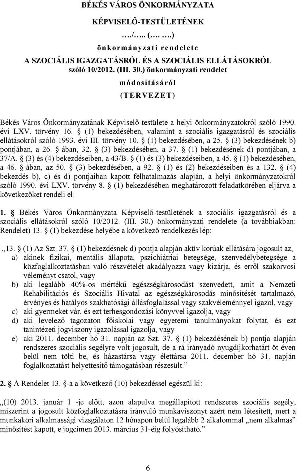 (1) bekezdésében, valamint a szociális igazgatásról és szociális ellátásokról szóló 1993. évi III. törvény 10. (1) bekezdésében, a 25. (3) bekezdésének b) pontjában, a 26. -ában, 32.