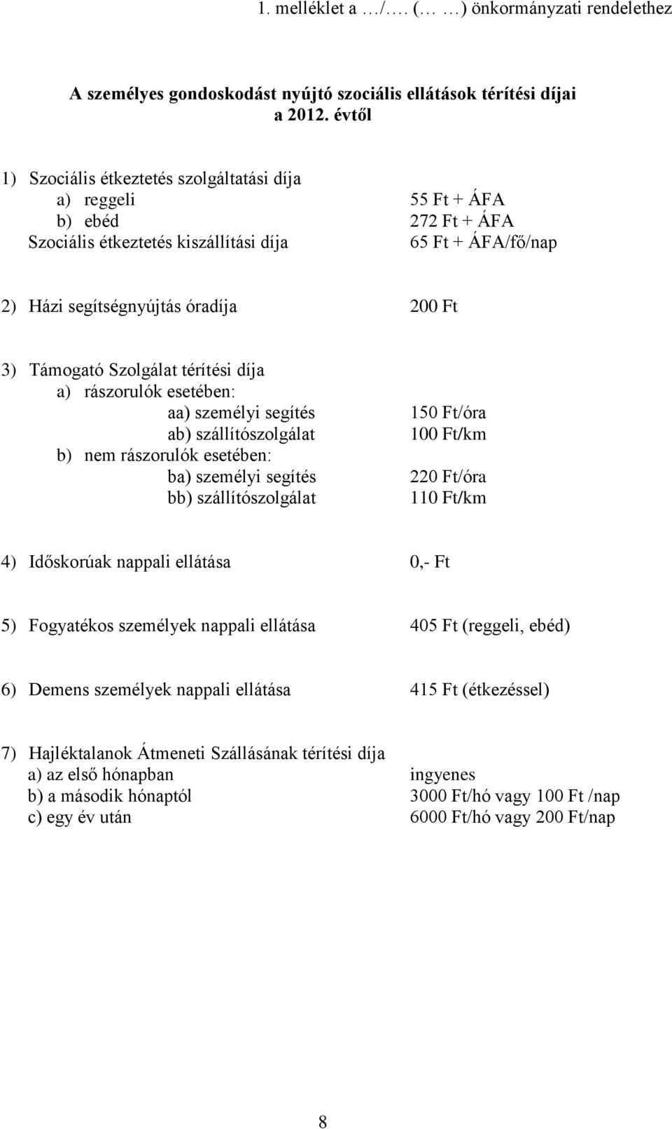 Támogató Szolgálat térítési díja a) rászorulók esetében: aa) személyi segítés ab) szállítószolgálat b) nem rászorulók esetében: ba) személyi segítés bb) szállítószolgálat 150 Ft/óra 100 Ft/km 220