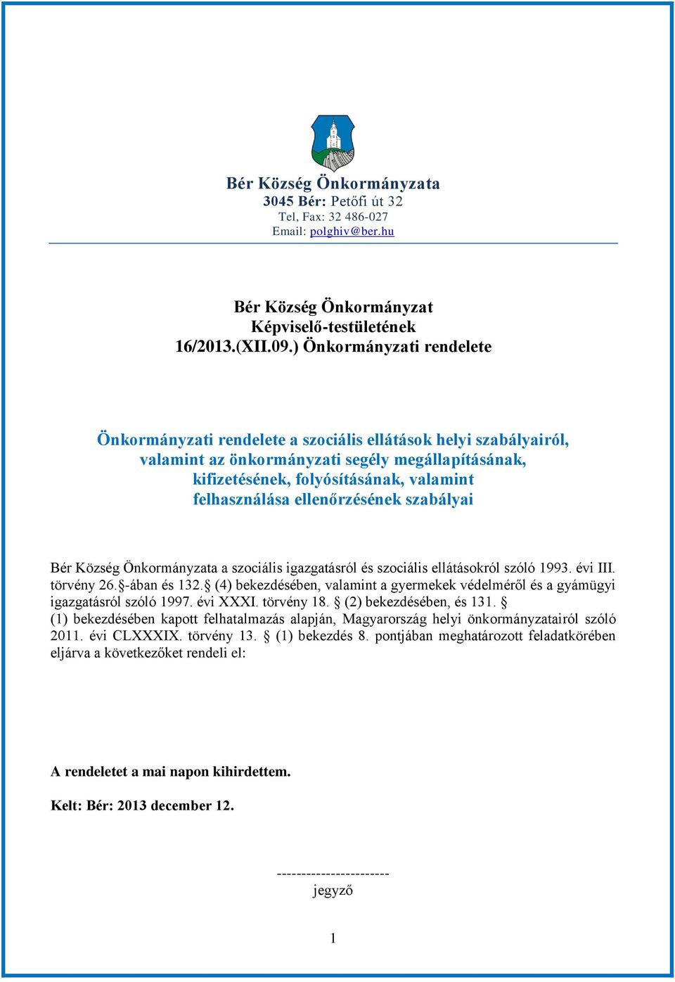 ellenőrzésének szabályai Bér Község Önkormányzata a szociális igazgatásról és szociális ellátásokról szóló 1993. évi III. törvény 26. -ában és 132.