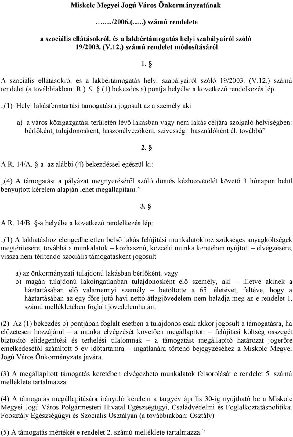 (1) bekezdés a) pontja helyébe a következő rendelkezés lép: (1) Helyi lakásfenntartási támogatásra jogosult az a személy aki a) a város közigazgatási területén lévő lakásban vagy nem lakás céljára