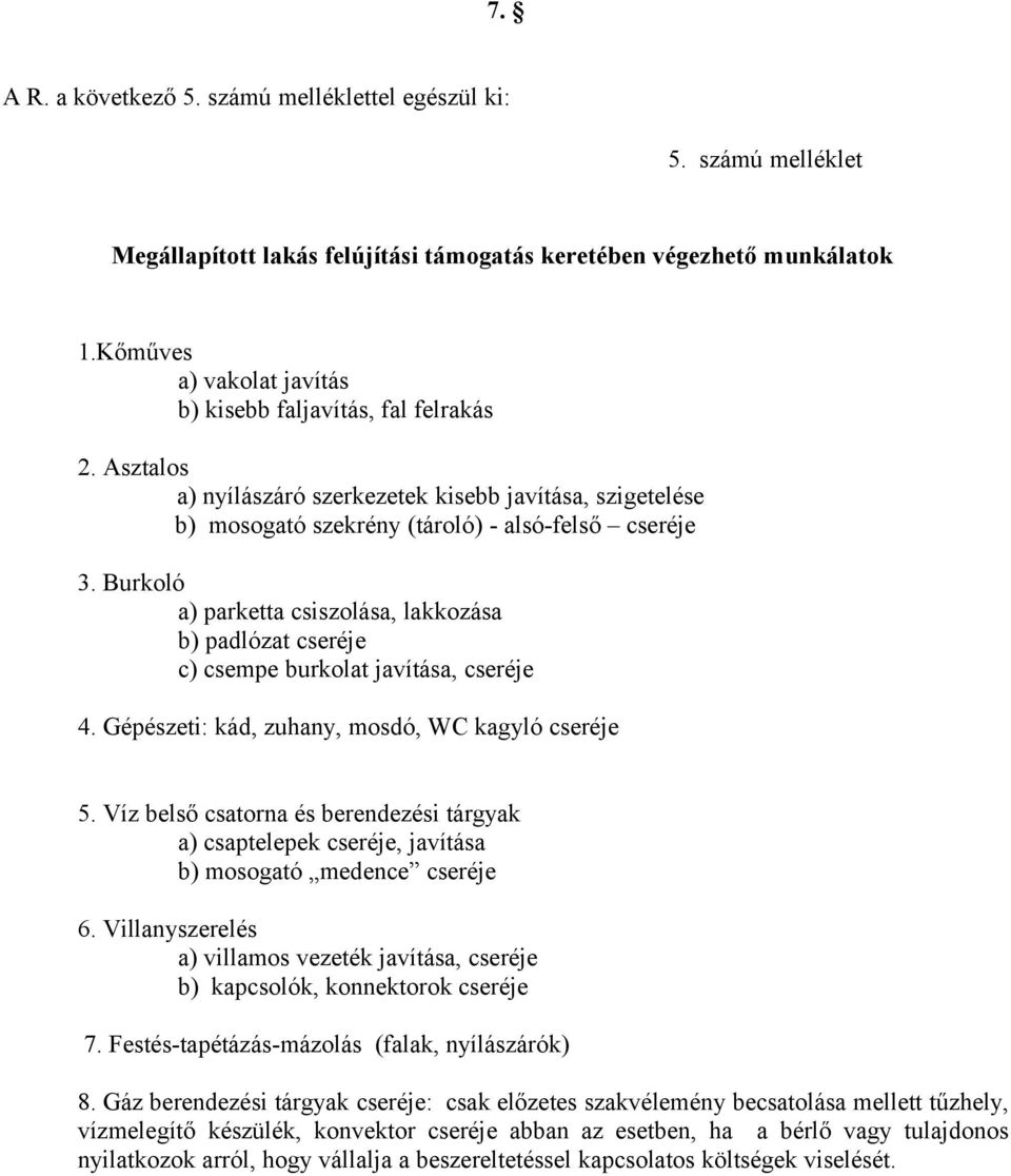 Burkoló a) parketta csiszolása, lakkozása b) padlózat cseréje c) csempe burkolat javítása, cseréje 4. Gépészeti: kád, zuhany, mosdó, WC kagyló cseréje 5.