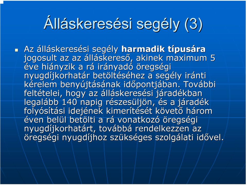 További feltételei, telei, hogy az álláskeresési si járadj radékban legalább 140 napig részesr szesüljön, és s a járadj radék folyósítási si idejének