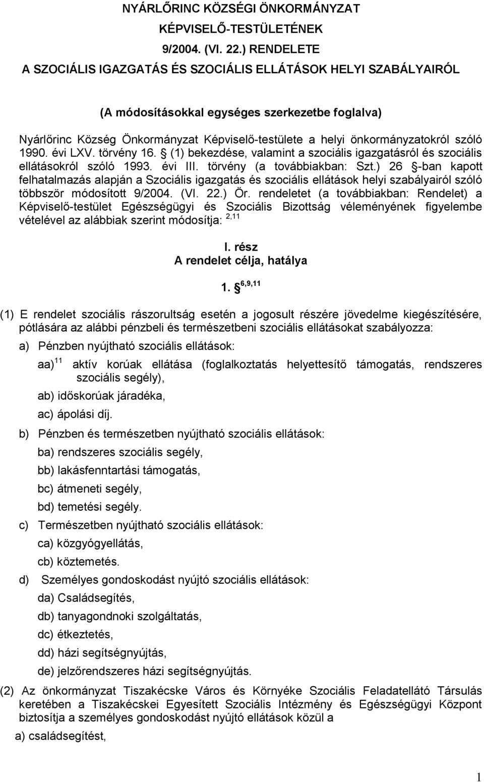 önkormányzatokról szóló 1990. évi LXV. törvény 16. (1) bekezdése, valamint a szociális igazgatásról és szociális ellátásokról szóló 1993. évi III. törvény (a továbbiakban: Szt.