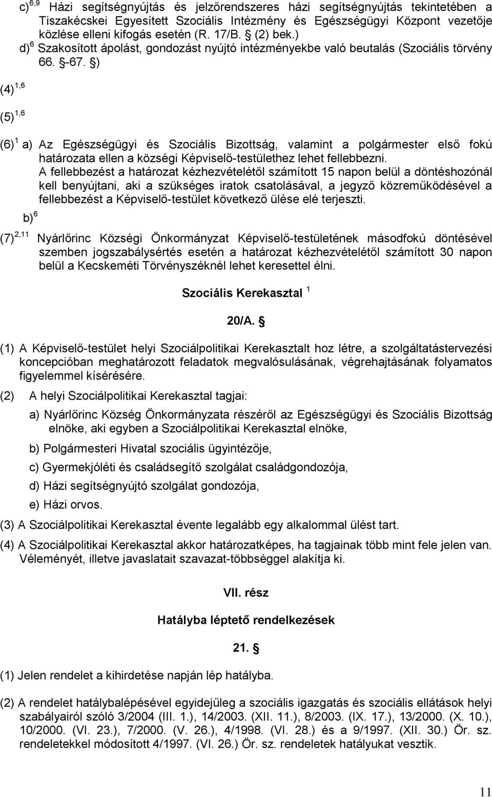 ) (4) 1,6 (5) 1,6 (6) 1 a) Az Egészségügyi és Szociális Bizottság, valamint a polgármester első fokú határozata ellen a községi Képviselő-testülethez lehet fellebbezni.